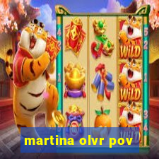 martina olvr pov